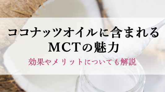 ココナッツオイルに含まれるMCTの魅力。効果やメリットも