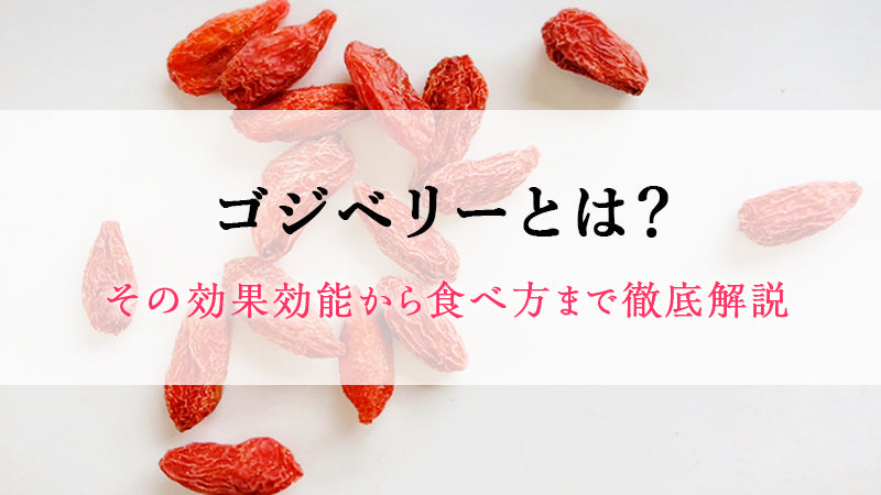 ゴジベリーとは？その効果効能から食べ方まで徹底解説